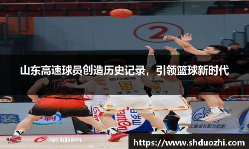 山东高速球员创造历史记录，引领篮球新时代