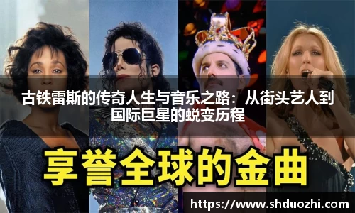 古铁雷斯的传奇人生与音乐之路：从街头艺人到国际巨星的蜕变历程