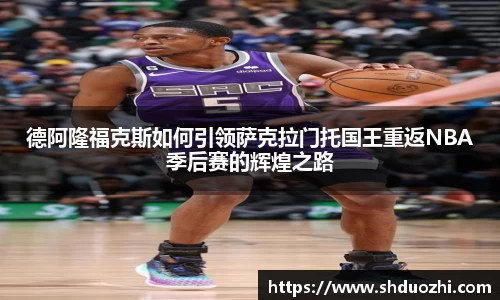 德阿隆福克斯如何引领萨克拉门托国王重返NBA季后赛的辉煌之路